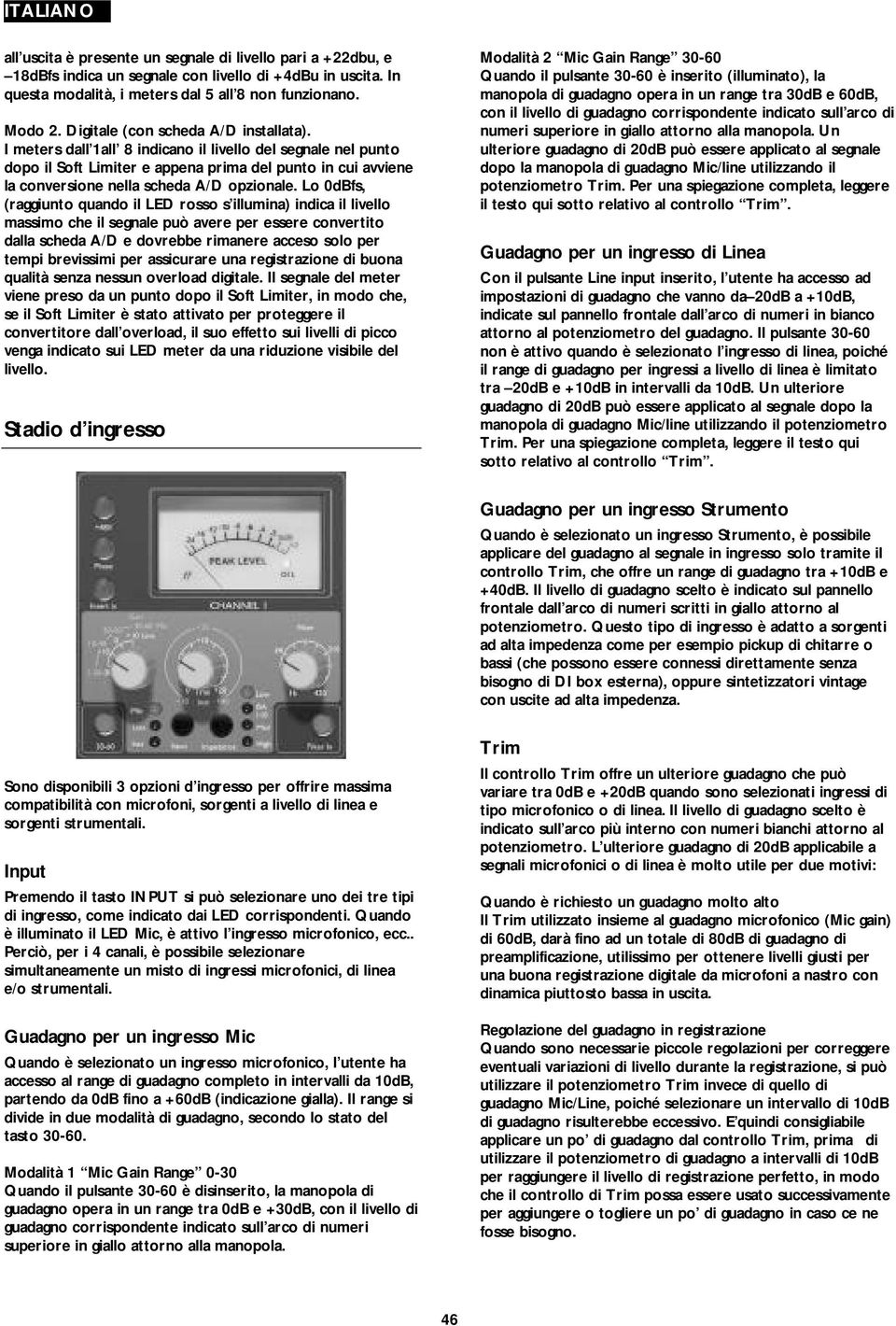 I meters dall 1all 8 indicano il livello del segnale nel punto dopo il Soft Limiter e appena prima del punto in cui avviene la conversione nella scheda A/D opzionale.