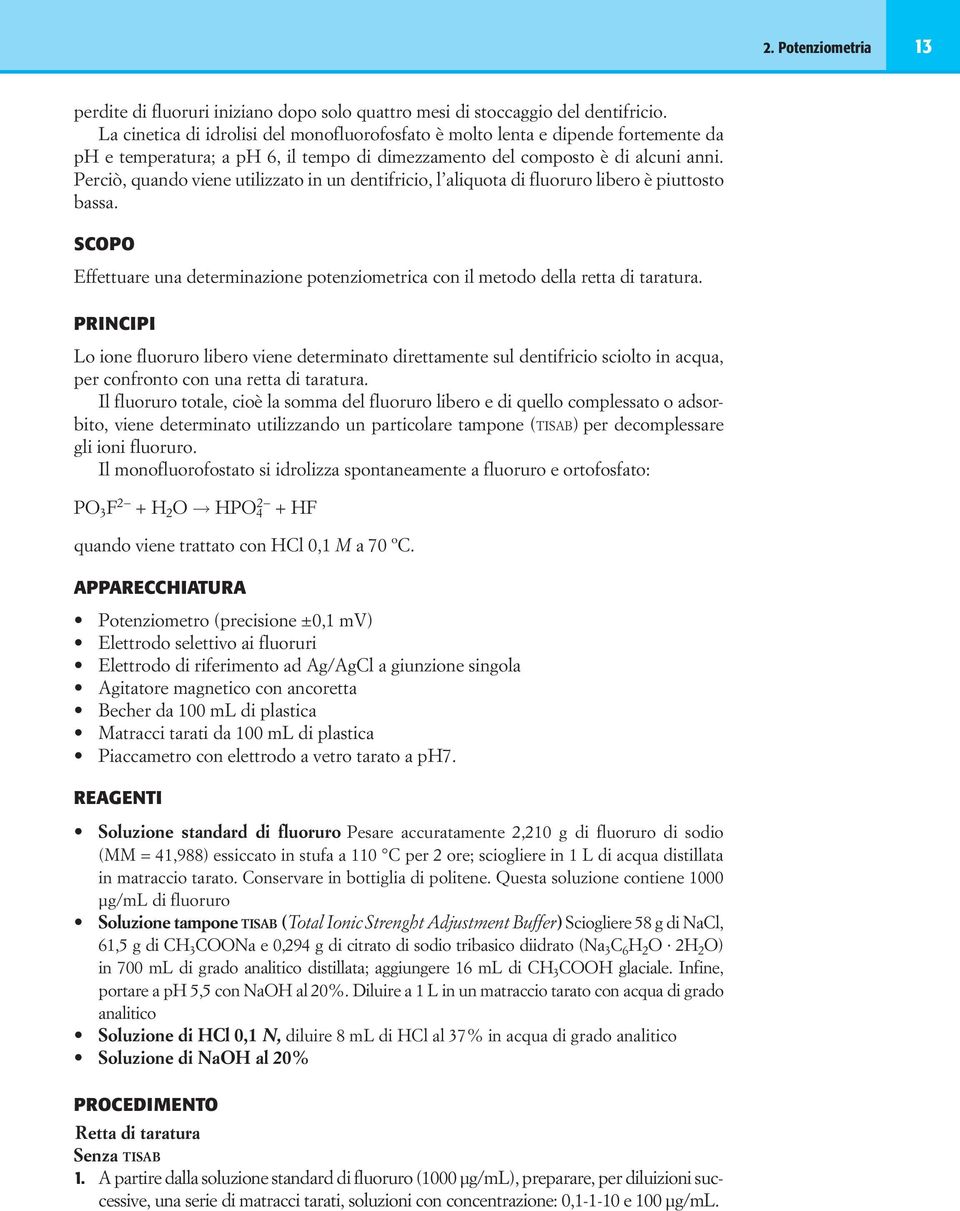 Perciò, quando viene utilizzato in un dentifricio, l aliquota di fluoruro libero è piuttosto bassa. SCOPO Effettuare una determinazione potenziometrica con il metodo della retta di taratura.