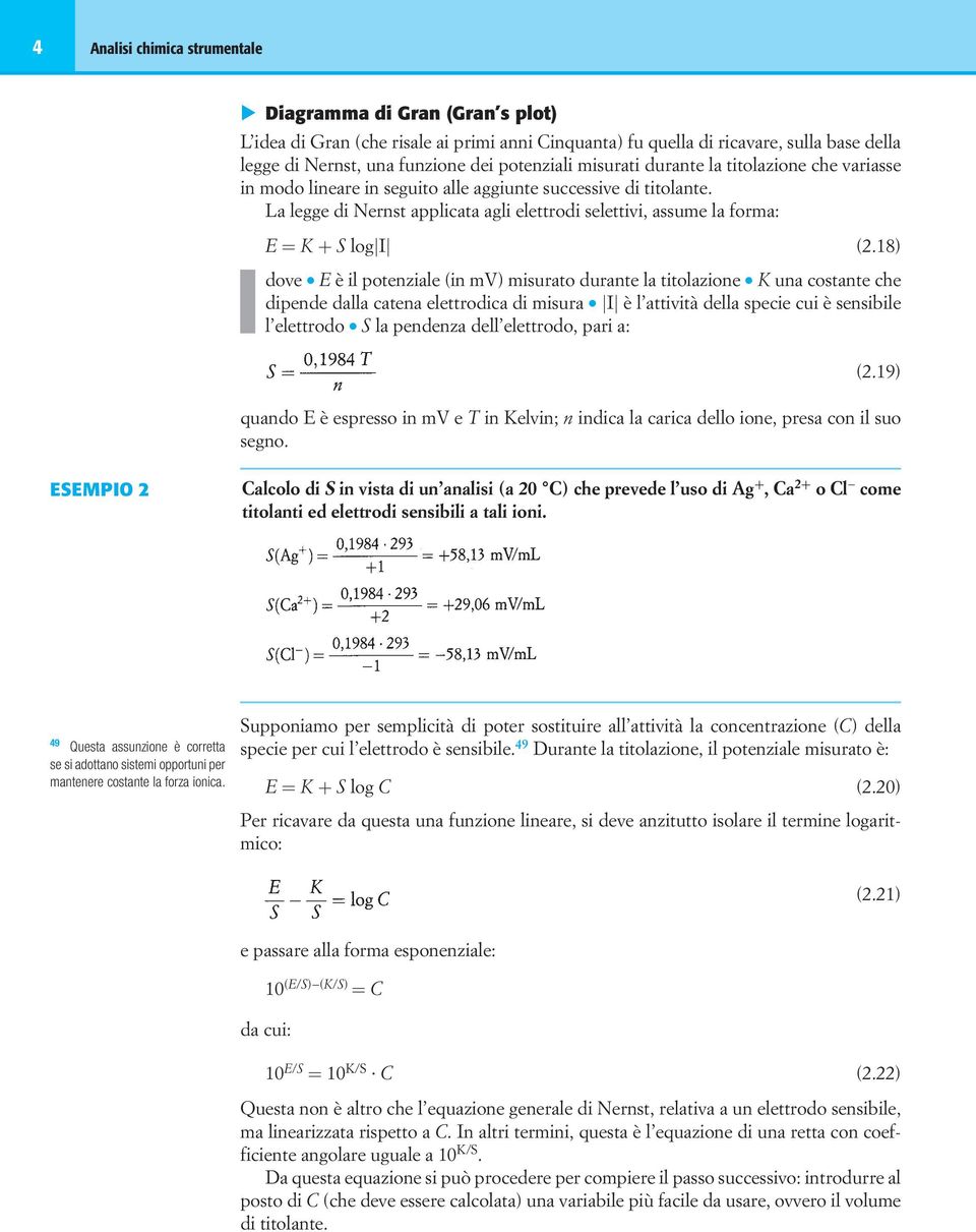 La legge di Nernst applicata agli elettrodi selettivi, assume la forma: E = K + S log I (2.