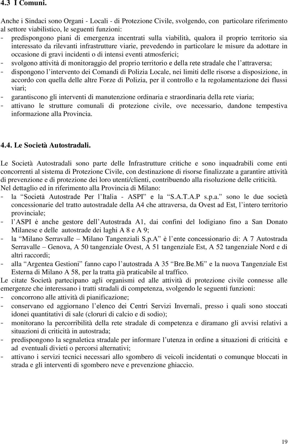 viabilità, qualora il proprio territorio sia interessato da rilevanti infrastrutture viarie, prevedendo in particolare le misure da adottare in occasione di gravi incidenti o di intensi eventi