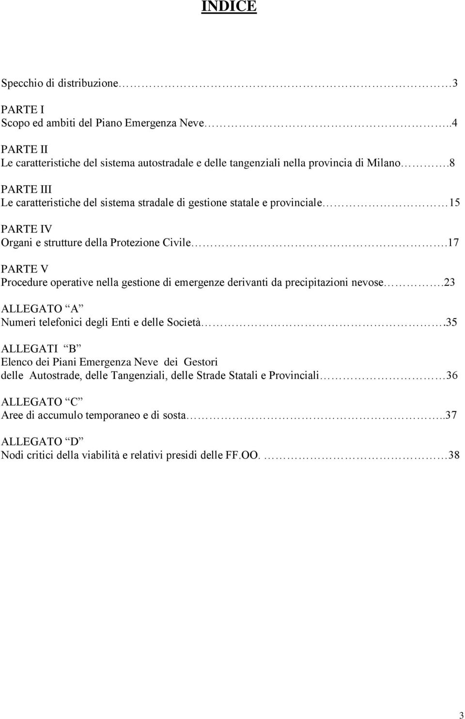 17 PARTE V Procedure operative nella gestione di emergenze derivanti da precipitazioni nevose.23 ALLEGATO A Numeri telefonici degli Enti e delle Società.