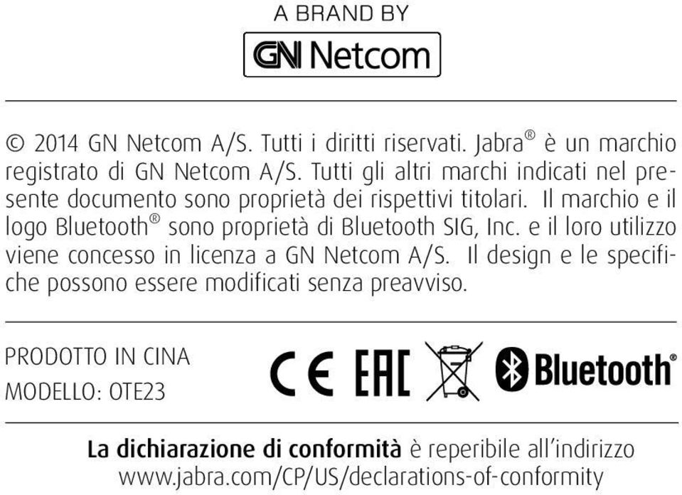 Il marchio e il logo Bluetooth sono proprietà di Bluetooth SIG, Inc. e il loro utilizzo viene concesso in licenza a GN Netcom A/S.