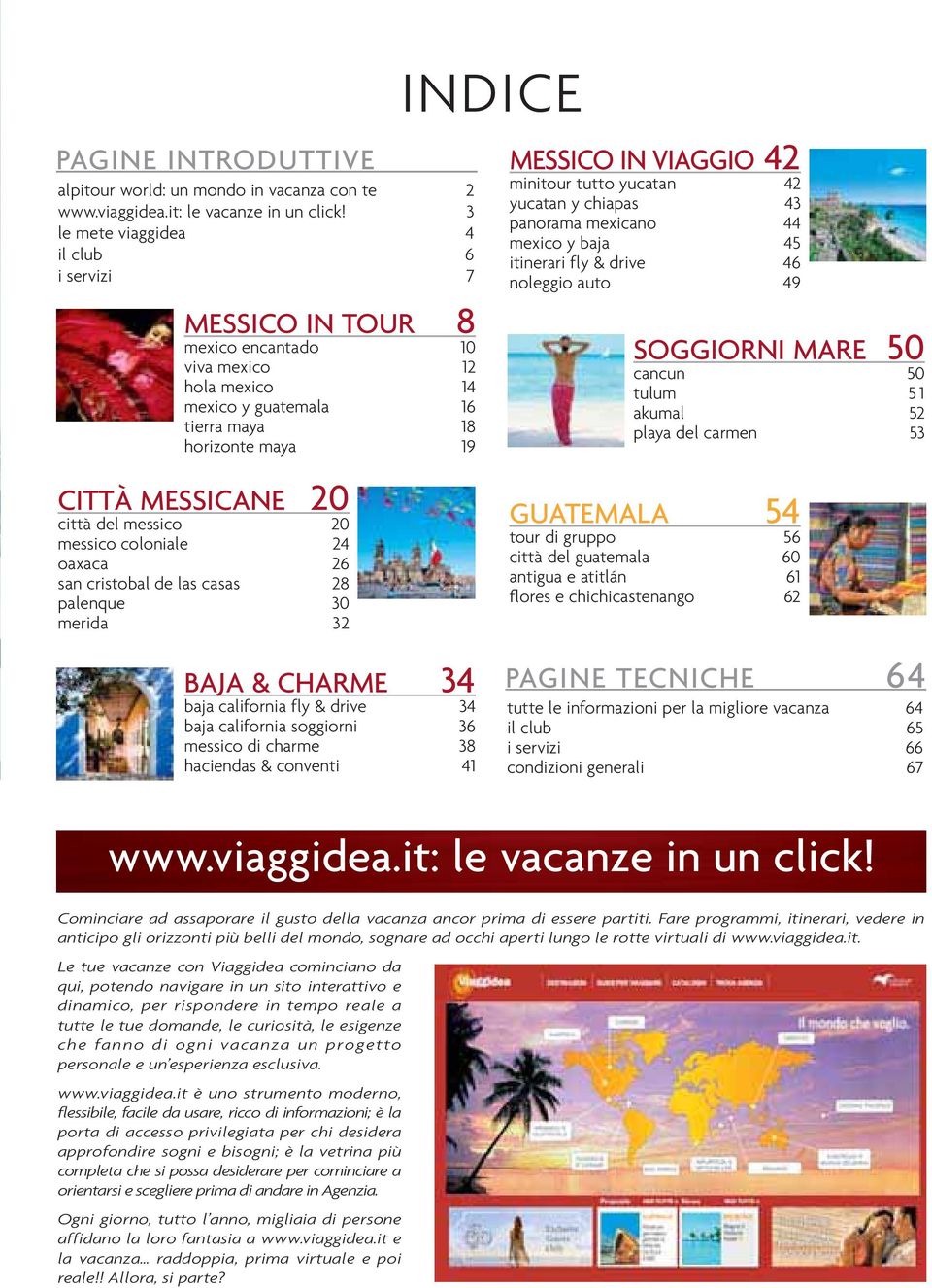 minitour tutto yucatan 42 yucatan y chiapas 43 panorama mexicano 44 mexico y baja 45 itinerari fly & drive 46 noleggio auto 49 SOGGIORNI MARE 50 cancun 50 tulum 5 1 akumal 52 playa del carmen 53