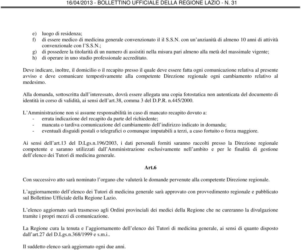 ; g) di possedere la titolarità di un numero di assistiti nella misura pari almeno alla metà del massimale vigente; h) di operare in uno studio professionale accreditato.