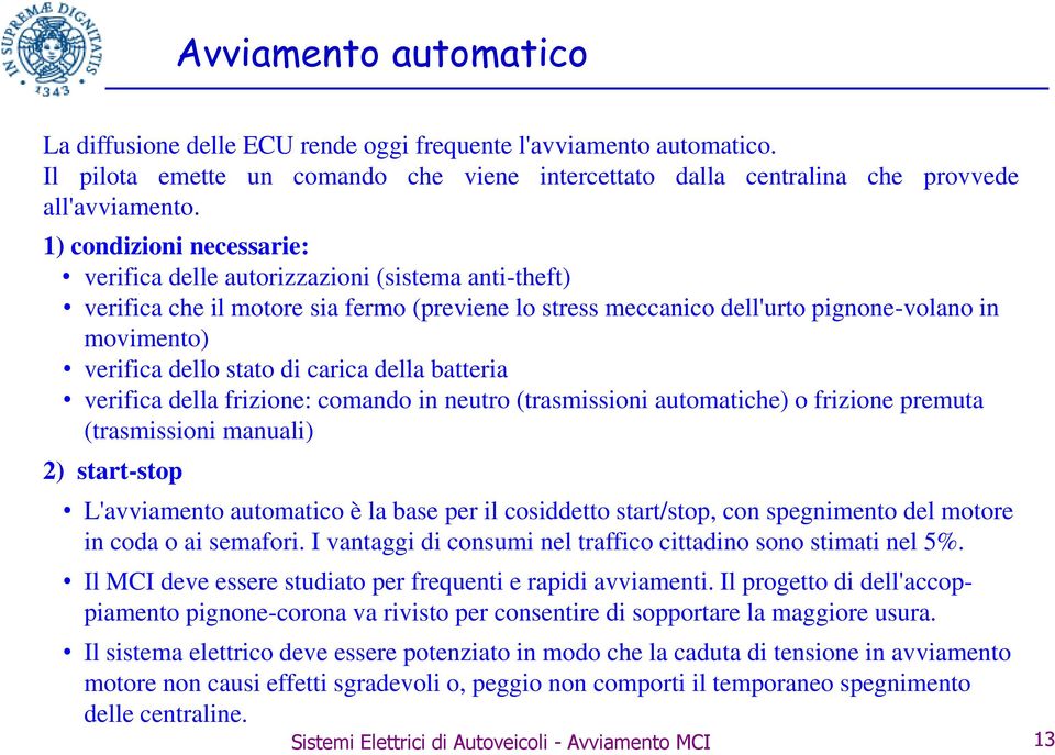 di carica della batteria verifica della frizione: comando in neutro (trasmissioni automatiche) o frizione premuta (trasmissioni manuali) 2) start-stop L'avviamento automatico è la base per il