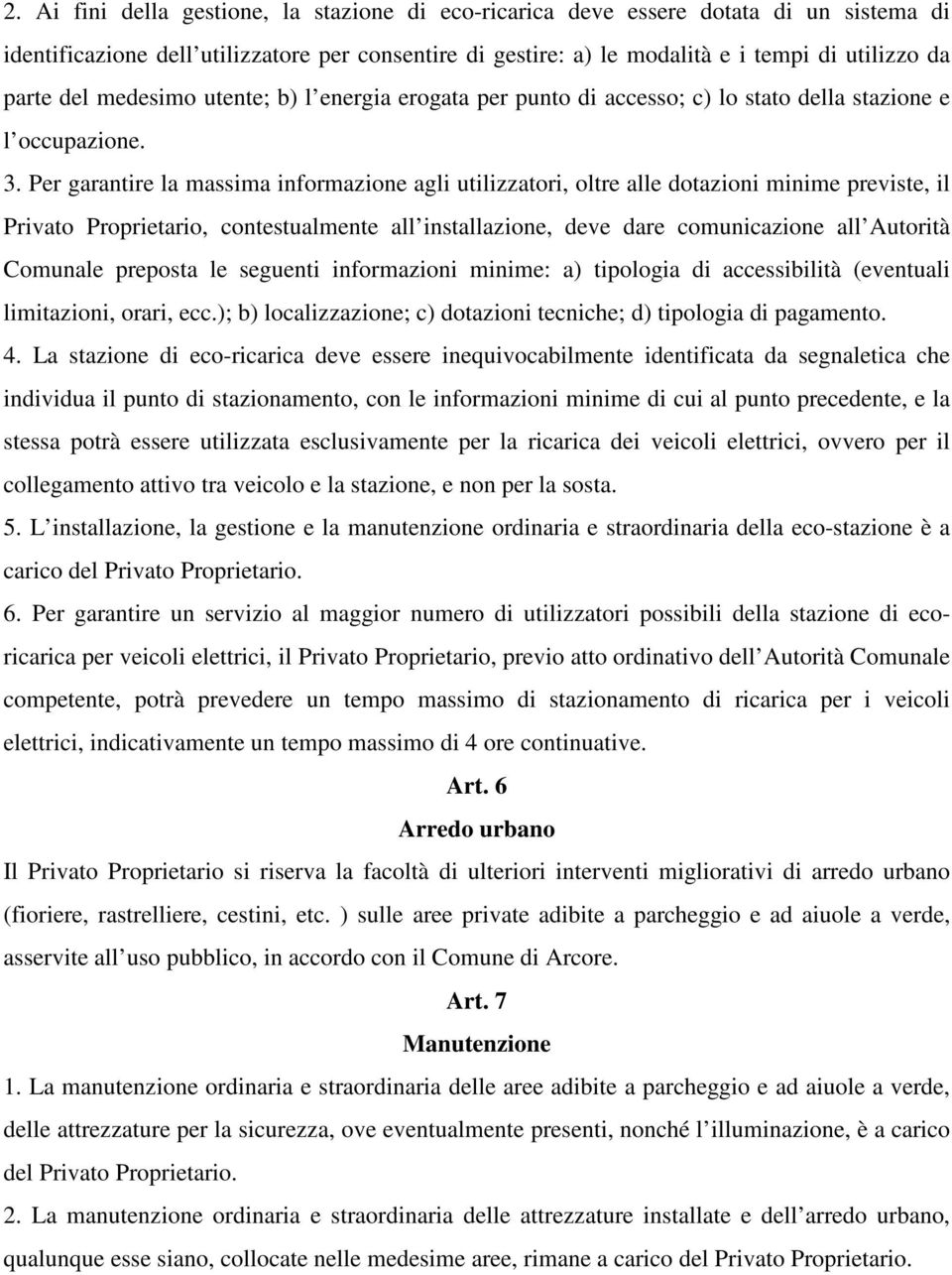 Per garantire la massima informazione agli utilizzatori, oltre alle dotazioni minime previste, il Privato Proprietario, contestualmente all installazione, deve dare comunicazione all Autorità