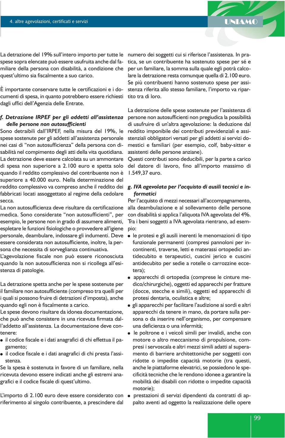 Detrazione IRPEF per gli addetti all assistenza delle persone non autosufficienti Sono detraibili dall IRPEF, nella misura del 19%, le spese sostenute per gli addetti all assistenza personale nei