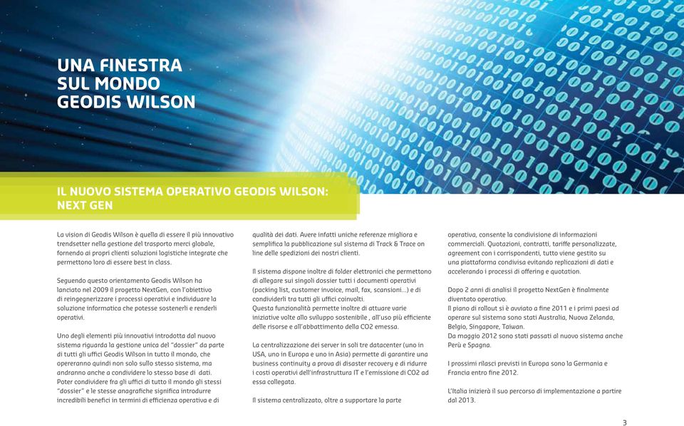Seguendo questo orientamento Geodis Wilson ha lanciato nel 2009 il progetto NextGen, con l obiettivo di reingegnerizzare i processi operativi e individuare la soluzione informatica che potesse