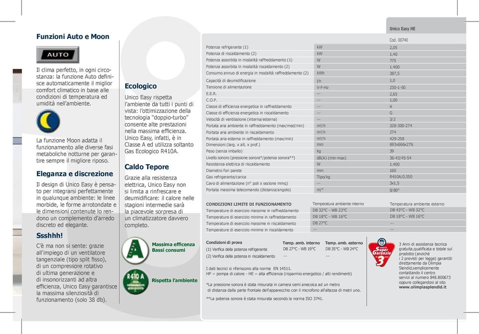 C è ma non si sente: grazie all impiego di un ventilatore tangenziale (tipo split fisso), di un compressore rotativo di ultima generazione e di insonorizzanti ad altra efficienza, Unico Easy