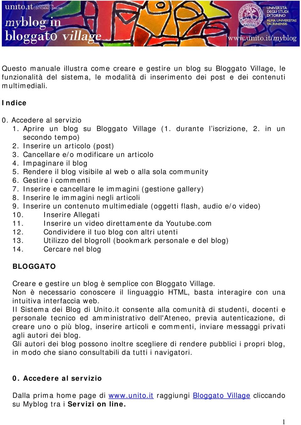 Impaginare il blog 5. Rendere il blog visibile al web o alla sola community 6. Gestire i commenti 7. Inserire e cancellare le immagini (gestione gallery) 8. Inserire le immagini negli articoli 9.