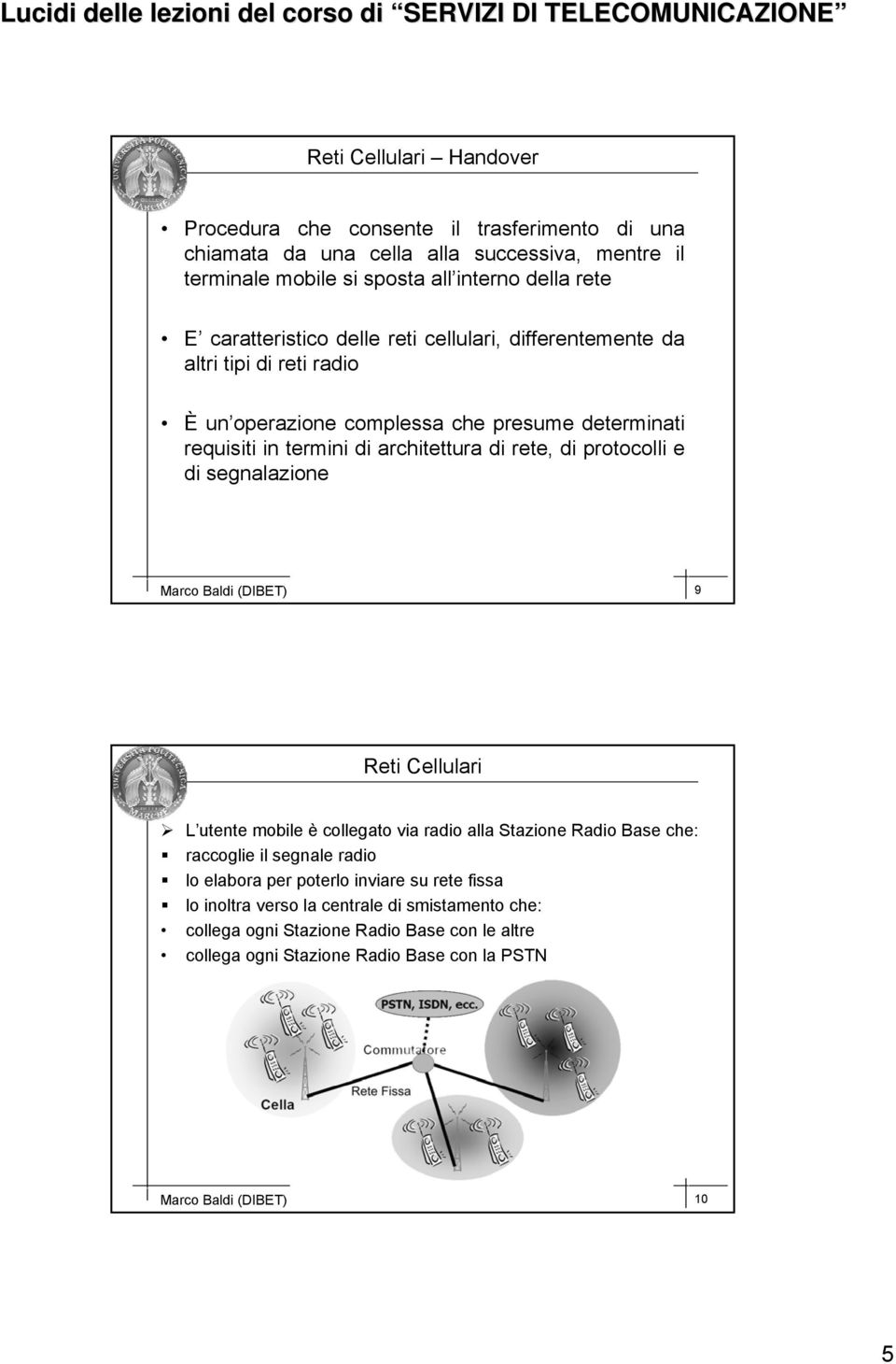 protocolli e di segnalazione Marco Baldi (DIBET) 9 Reti Cellulari L utente mobile è collegato via radio alla Stazione Radio Base che: raccoglie il segnale radio lo elabora per