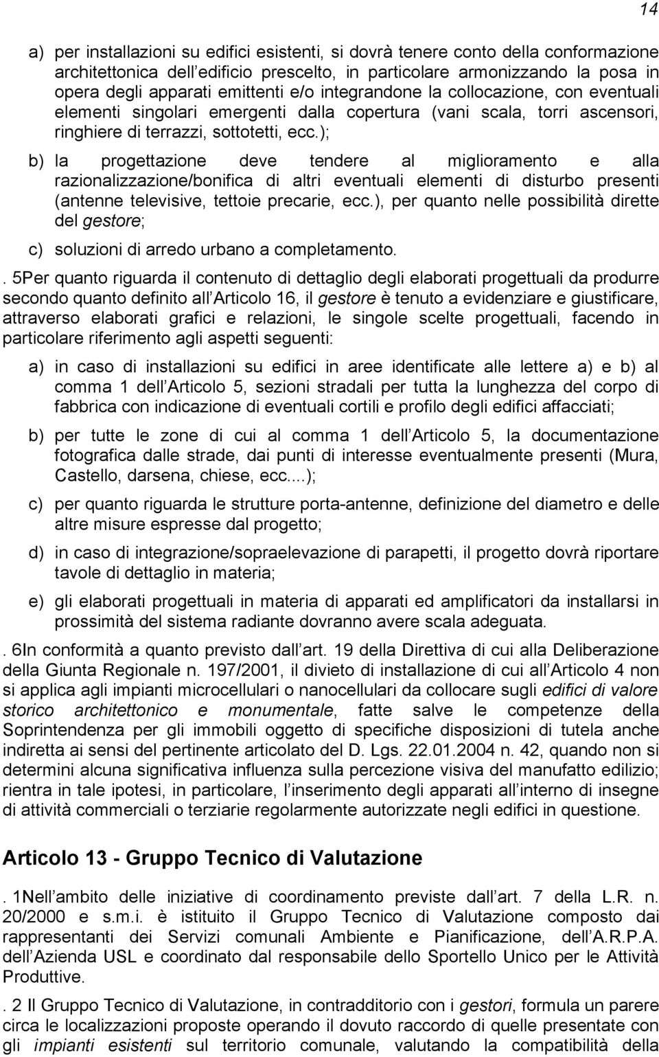 ); b) la progettazione deve tendere al miglioramento e alla razionalizzazione/bonifica di altri eventuali elementi di disturbo presenti (antenne televisive, tettoie precarie, ecc.