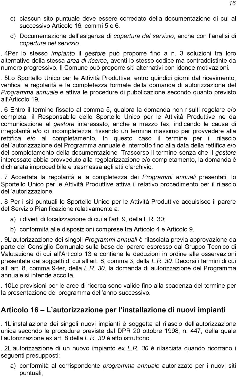 3 soluzioni tra loro alternative della stessa area di ricerca, aventi lo stesso codice ma contraddistinte da numero progressivo. Il Comune può proporre siti alternativi con idonee motivazioni.