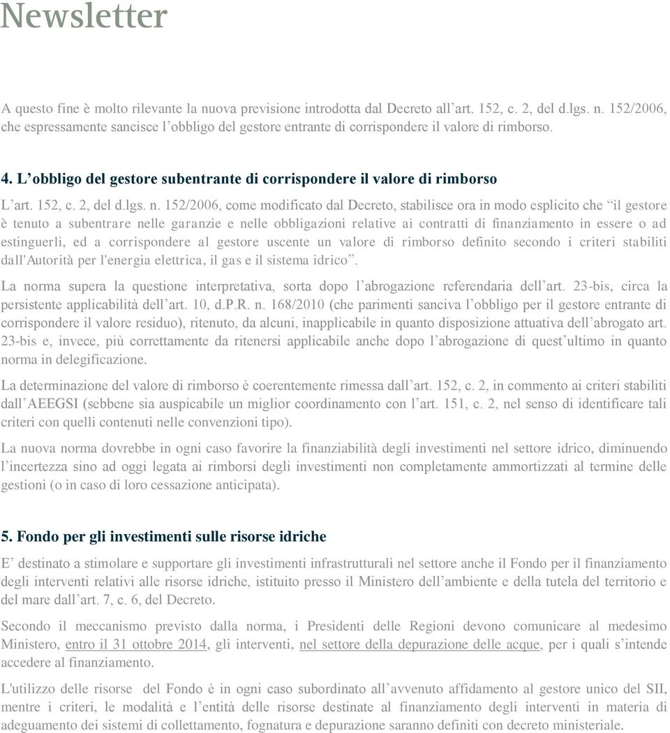 152/2006, come modificato dal Decreto, stabilisce ora in modo esplicito che il gestore è tenuto a subentrare nelle garanzie e nelle obbligazioni relative ai contratti di finanziamento in essere o ad