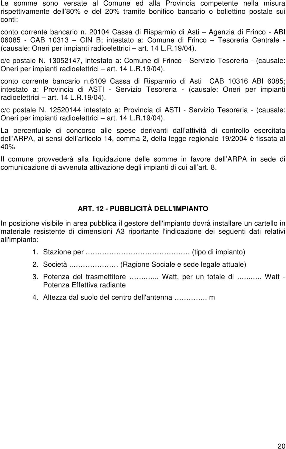 c/c postale N. 13052147, intestato a: Comune di Frinco - Servizio Tesoreria - (causale: Oneri per impianti radioelettrici art. 14 L.R.19/04). conto corrente bancario n.