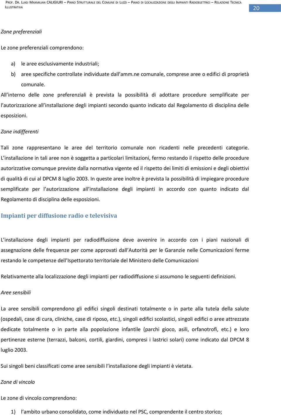 All interno delle zone preferenziali è prevista la possibilità di adottare procedure semplificate per l autorizzazione all installazione degli impianti secondo quanto indicato dal Regolamento di