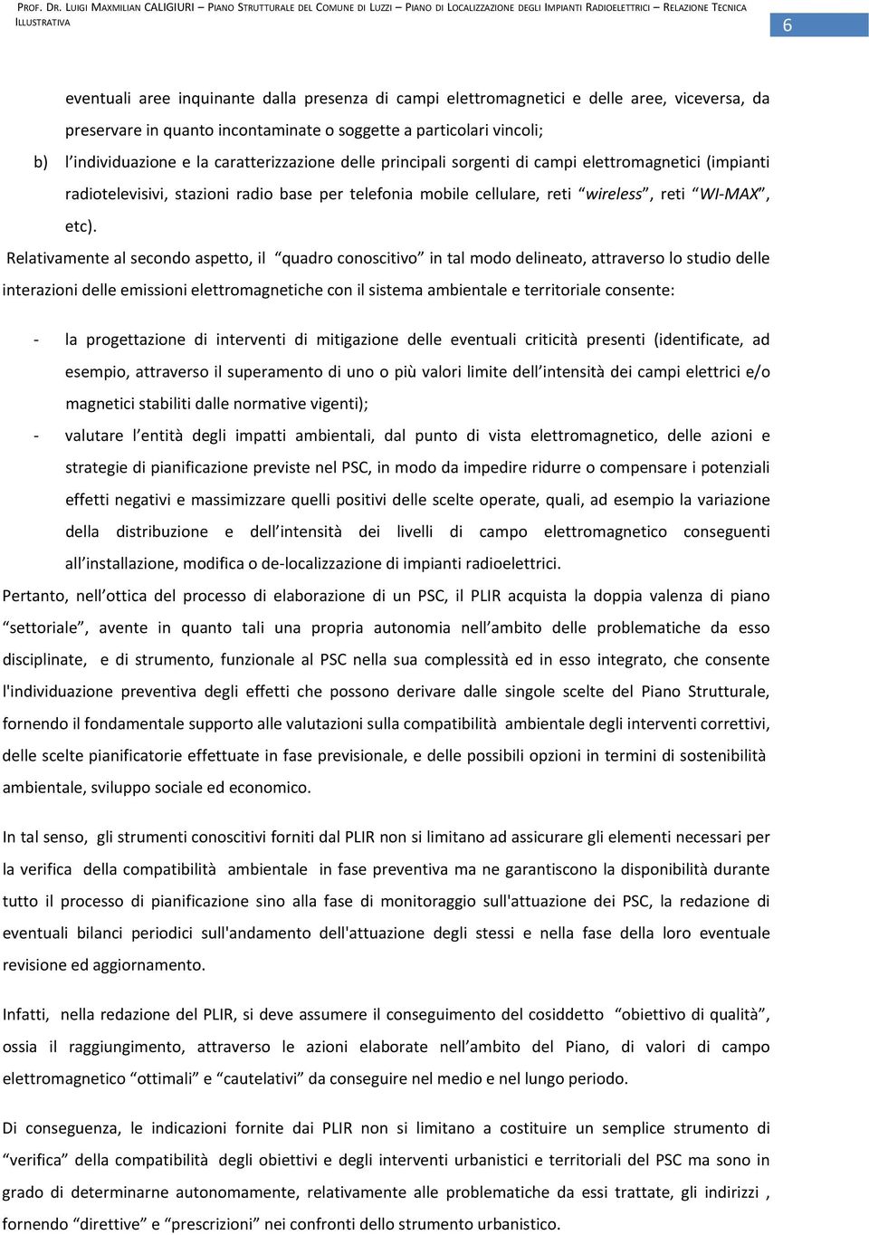 Relativamente al secondo aspetto, il quadro conoscitivo in tal modo delineato, attraverso lo studio delle interazioni delle emissioni elettromagnetiche con il sistema ambientale e territoriale