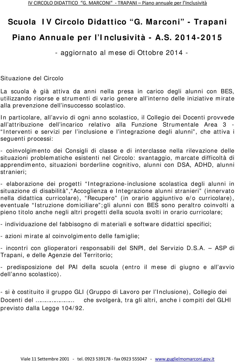 2014-2015 - aggiornato al mese di Ottobre 2014 - Situazione del Circolo La scuola è già attiva da anni nella presa in carico degli alunni con BES, utilizzando risorse e strumenti di vario genere all