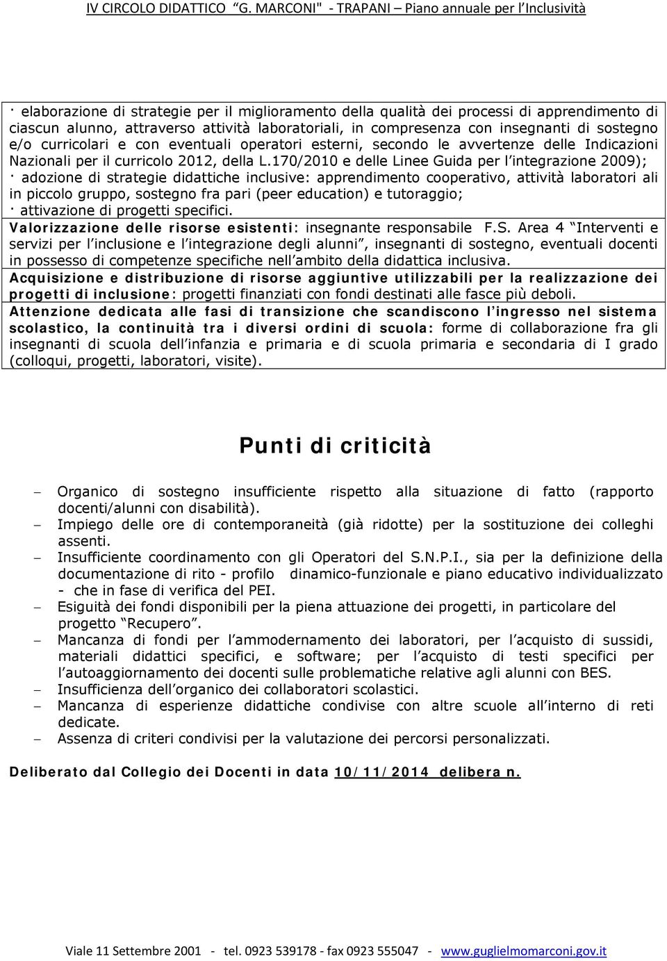 compresenza con insegnanti di sostegno e/o curricolari e con eventuali operatori esterni, secondo le avvertenze delle Indicazioni Nazionali per il curricolo 2012, della L.