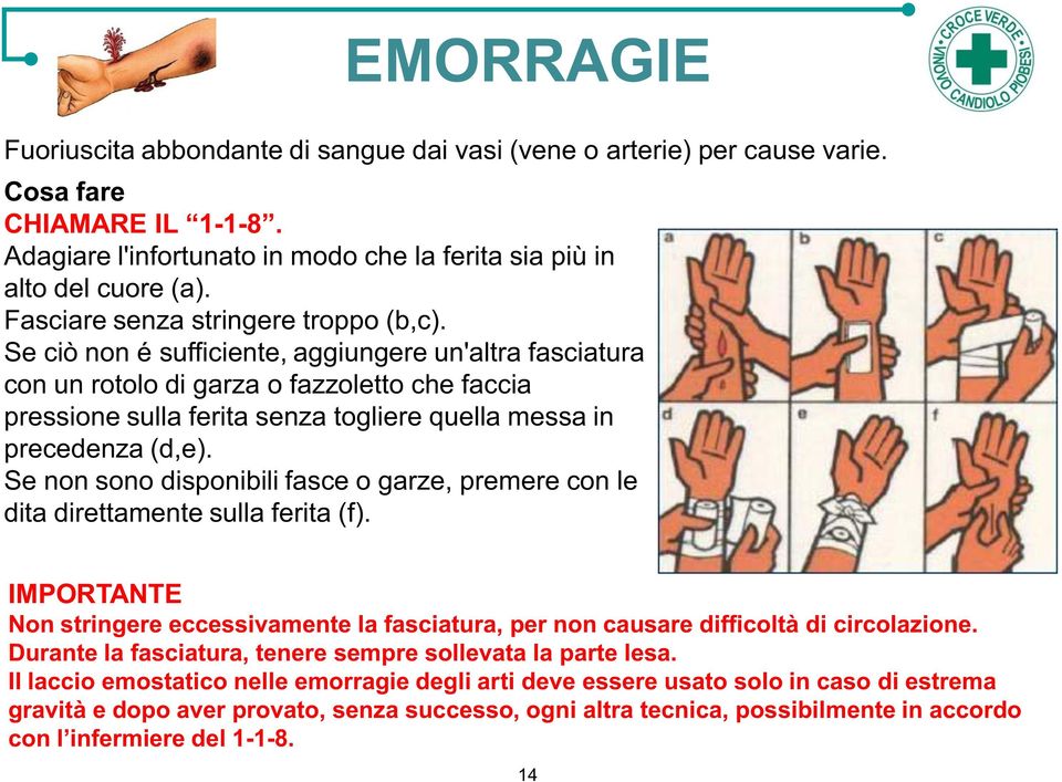 Se ciò non é sufficiente, aggiungere un'altra fasciatura con un rotolo di garza o fazzoletto che faccia pressione sulla ferita senza togliere quella messa in precedenza (d,e).