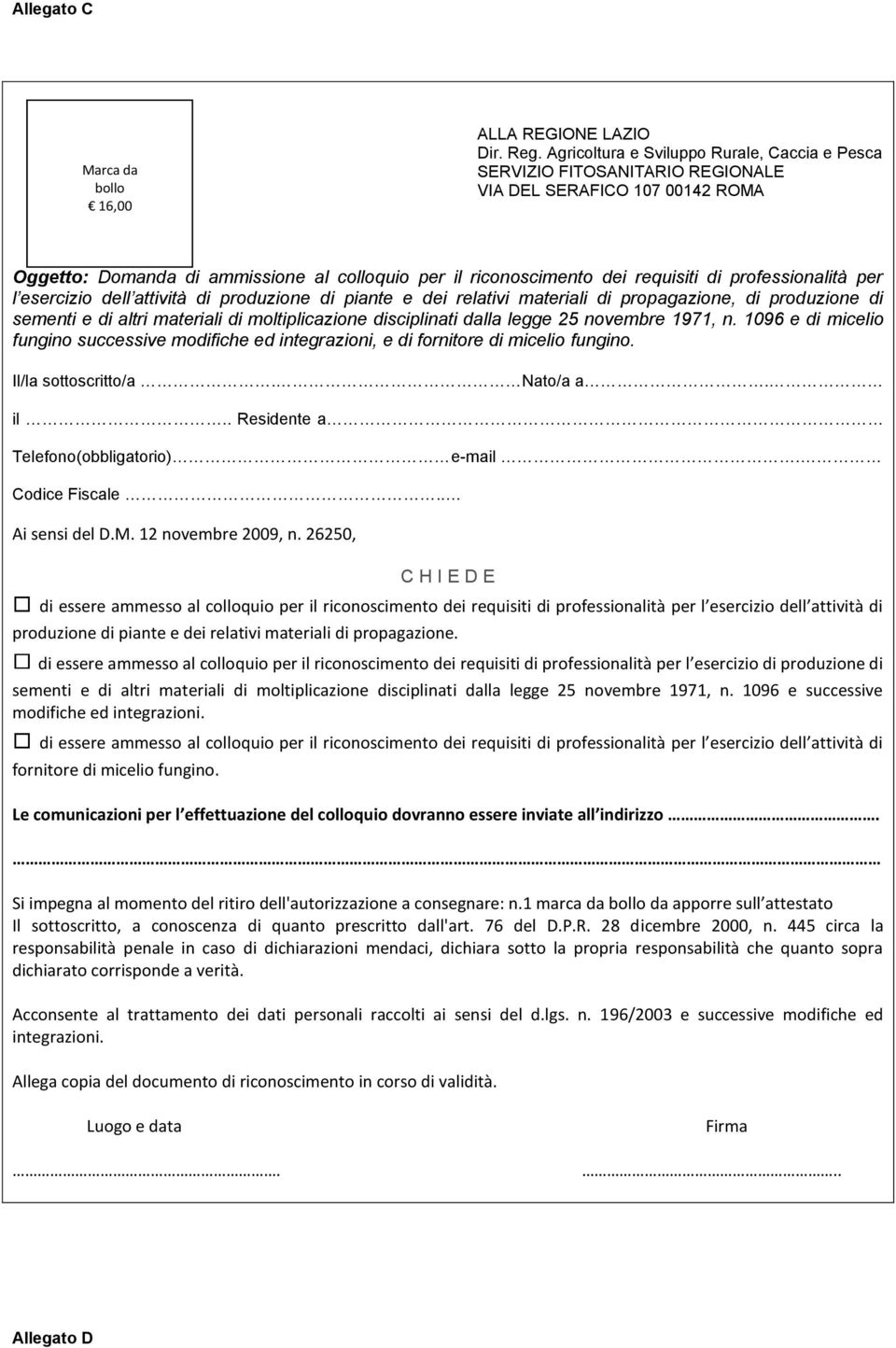 1096 e di micelio fungino successive modifiche ed integrazioni, e di fornitore di micelio fungino. Il/la sottoscritto/a. Nato/a a. il.. Residente a Telefono(obbligatorio) e-mail. Codice Fiscale.