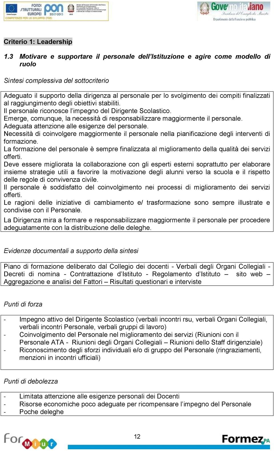 raggiungimnto dgli obittivi stabiliti. Il prsonal riconosc l impgno dl Dirignt Scolastico. Emrg, comunqu, la ncssità di rsponsabilizzar maggiormnt il prsonal. Adguata attnzion all signz dl prsonal.