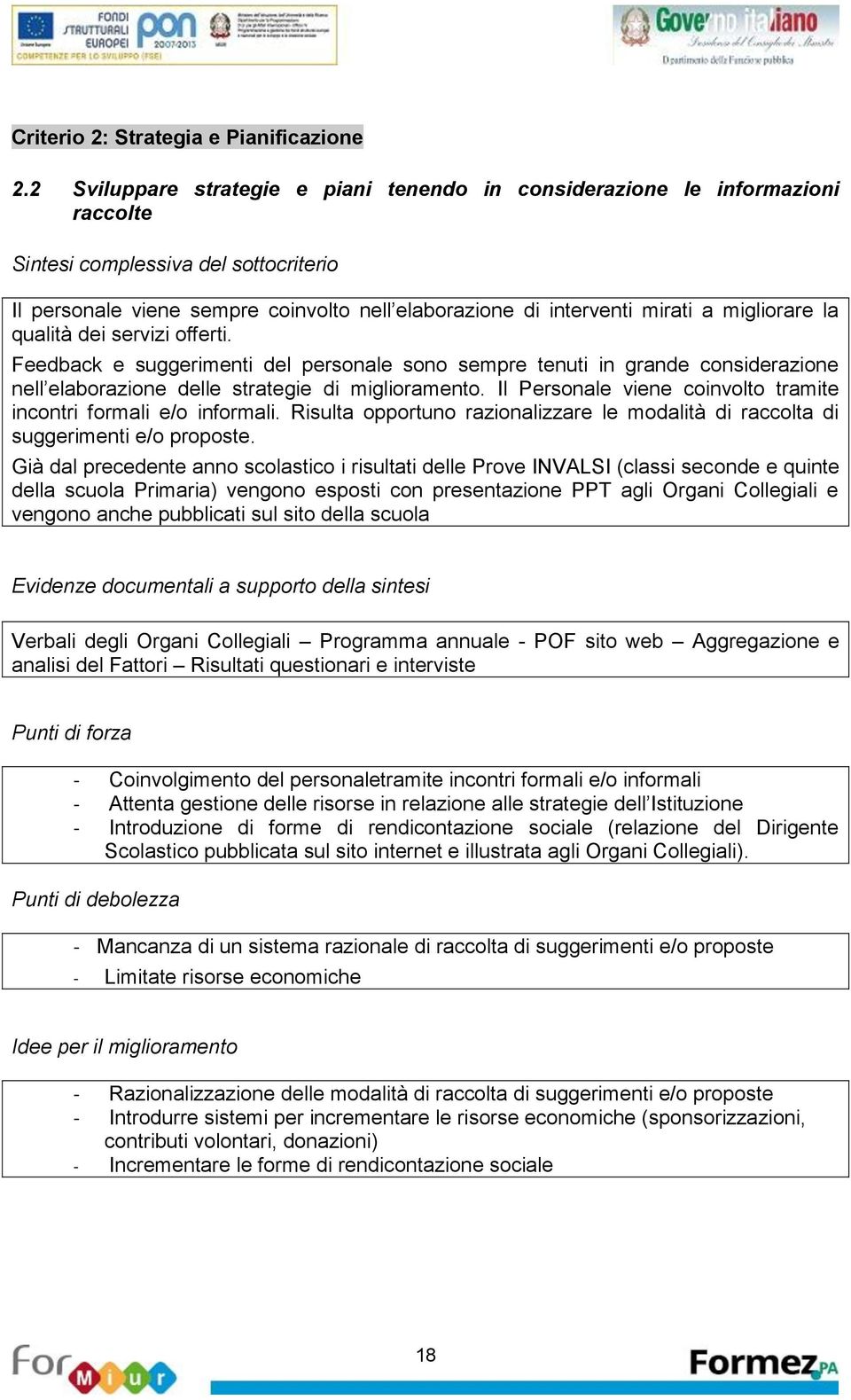 srvizi offrti. Fdback suggrimnti dl prsonal sono smpr tnuti in grand considrazion nll laborazion dll stratgi di miglioramnto. Il Prsonal vin coinvolto tramit incontri formali /o informali.