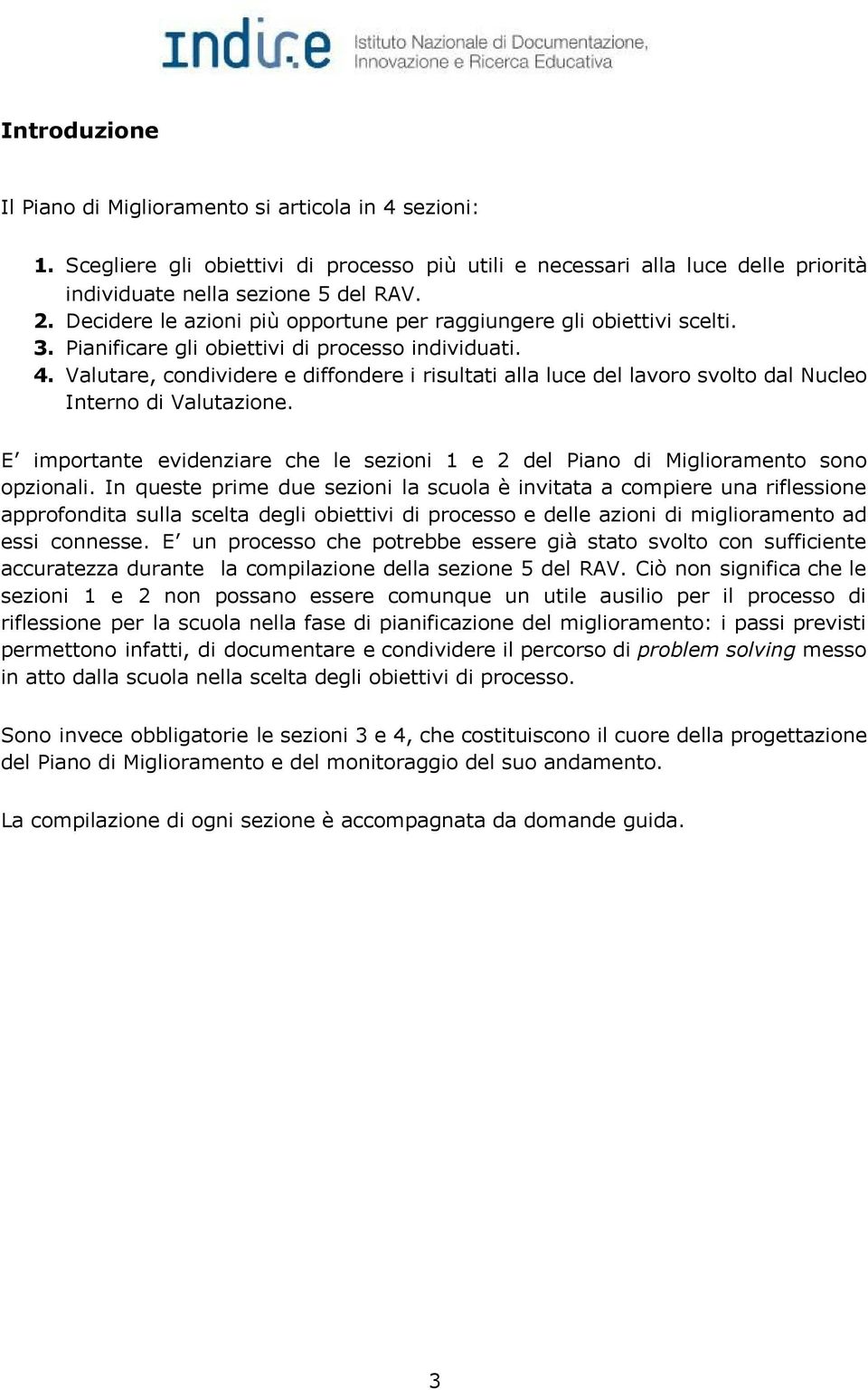 Valutare, condividere e diffondere i risultati alla luce del lavoro svolto dal Nucleo Interno di Valutazione. E importante evidenziare che le sezioni 1 e 2 del Piano di Miglioramento sono opzionali.