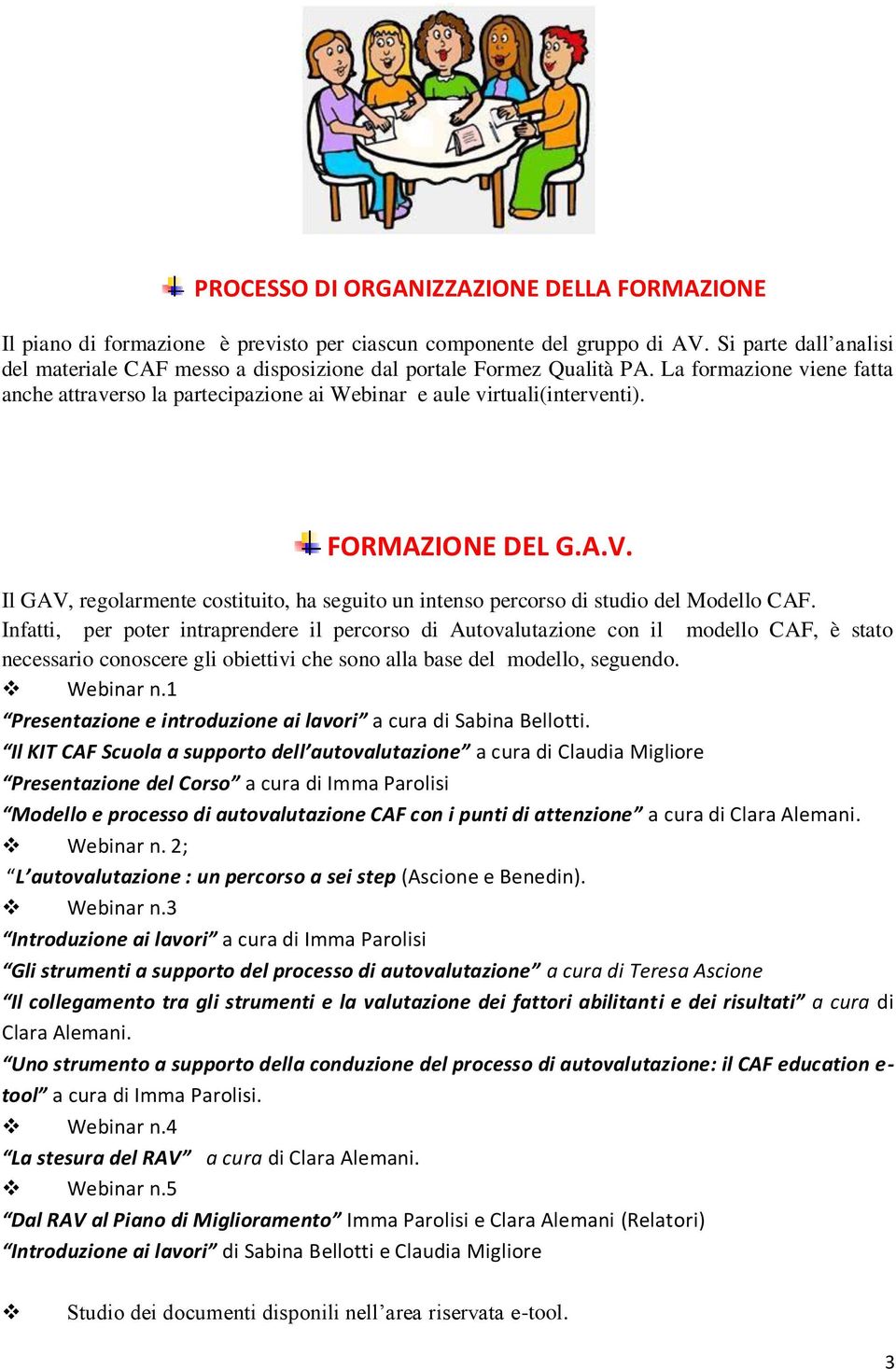 FORMAZIONE DEL G.A.V. Il GAV, regolarmente costituito, ha seguito un intenso percorso di studio del Modello CAF.