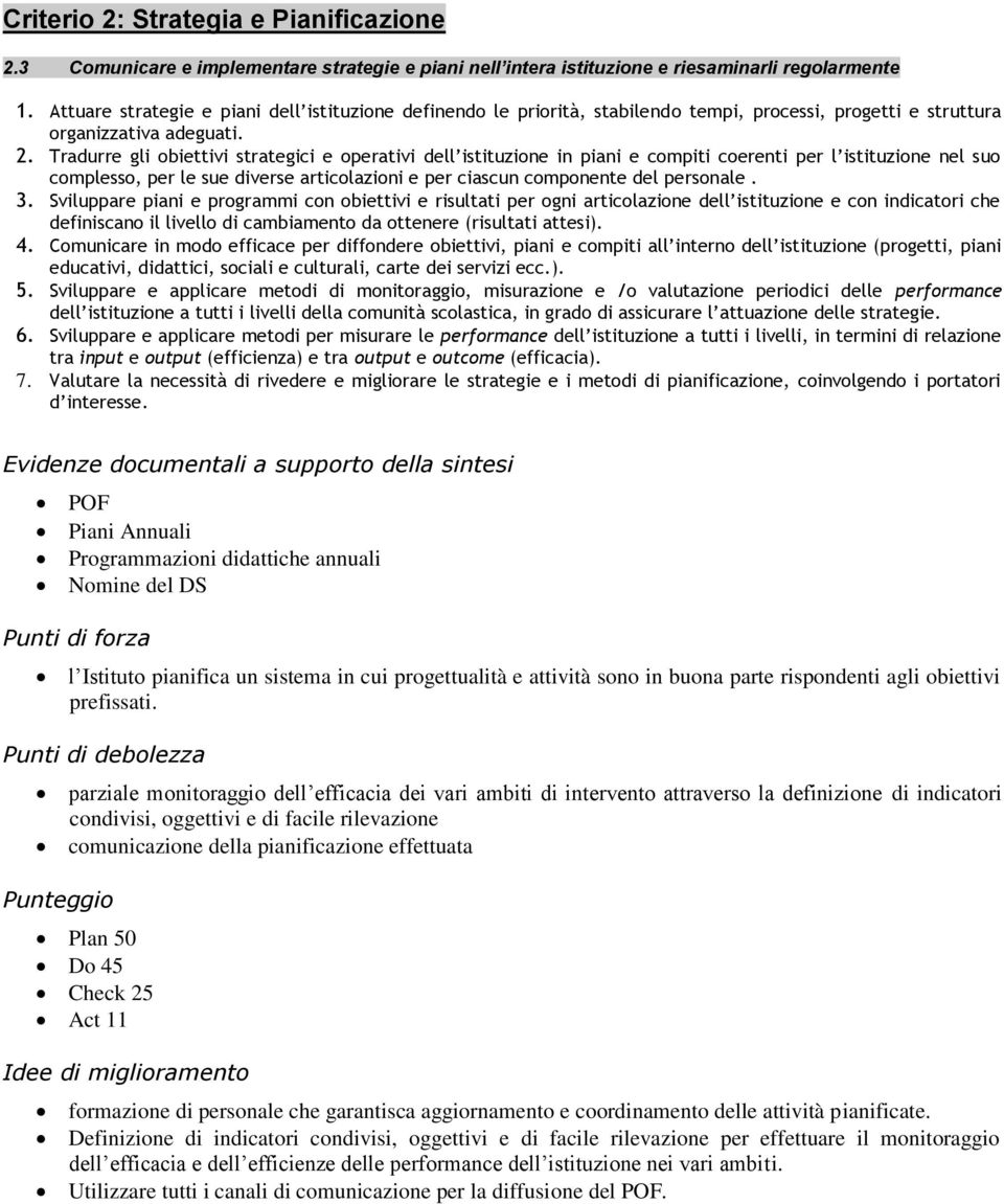 Tradurre gli obiettivi strategici e operativi dell istituzione in piani e compiti coerenti per l istituzione nel suo complesso, per le sue diverse articolazioni e per ciascun componente del personale.