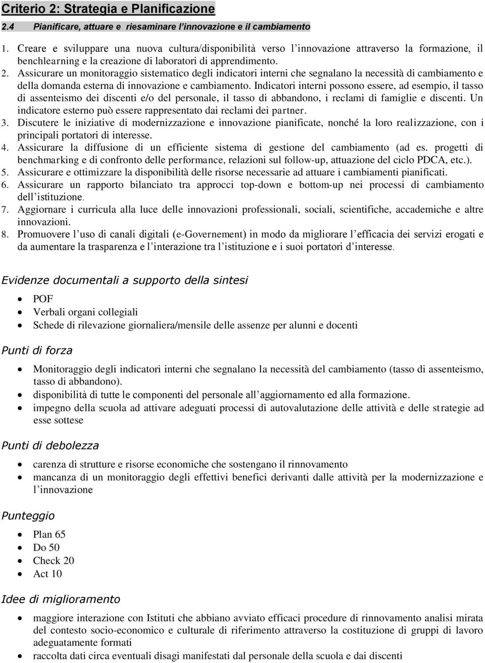 Assicurare un monitoraggio sistematico degli indicatori interni che segnalano la necessità di cambiamento e della domanda esterna di innovazione e cambiamento.