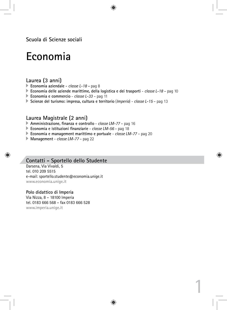 1 Economia e istituzioni finanziarie - classe LM-5 pag 18 Economia e management marittimo e portuale - classe LM-77 pag 20 Management - classe LM-77 pag 22 Contatti - Sportello dello Studente