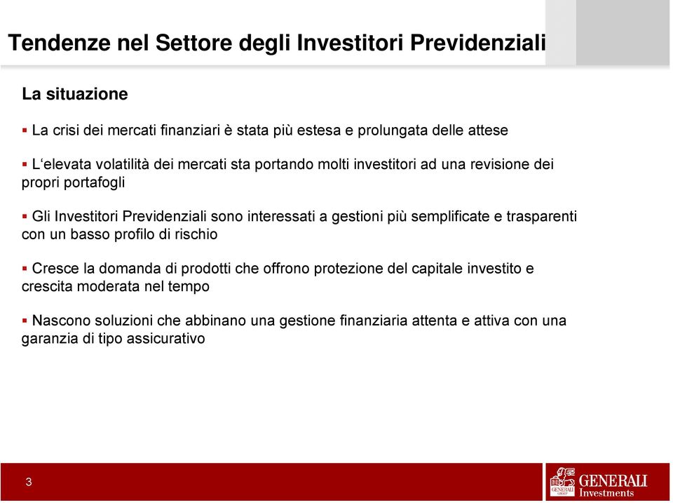 interessati a gestioni più semplificate e trasparenti con un basso profilo di rischio Cresce la domanda di prodotti che offrono protezione del