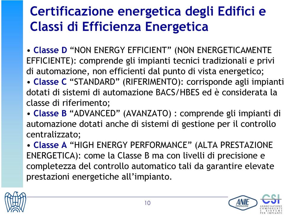 la classe di riferimento; Classe B ADVANCED (AVANZATO) : comprende gli impianti di automazione dotati anche di sistemi di gestione per il controllo centralizzato; Classe A HIGH ENERGY