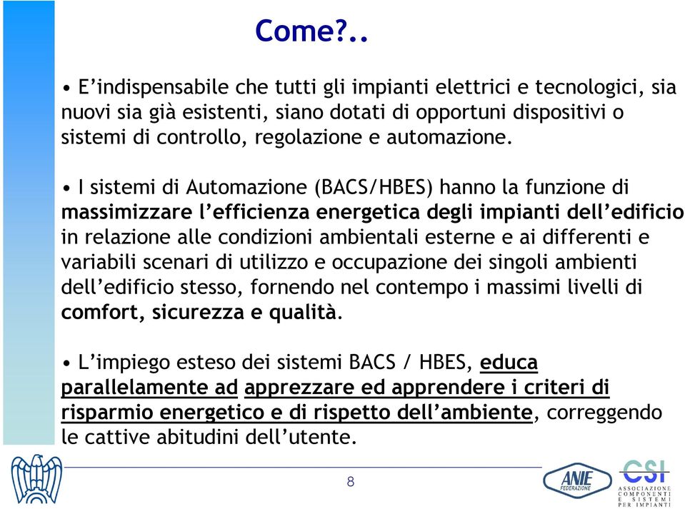 I sistemi di Automazione (BACS/HBES) hanno la funzione di massimizzare l efficienza energetica degli impianti dell edificio in relazione alle condizioni ambientali esterne e ai