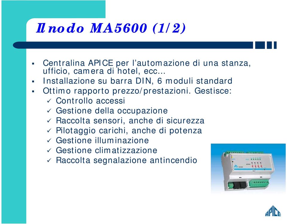 Gestisce: Controllo accessi Gestione della occupazione Raccolta sensori, anche di sicurezza