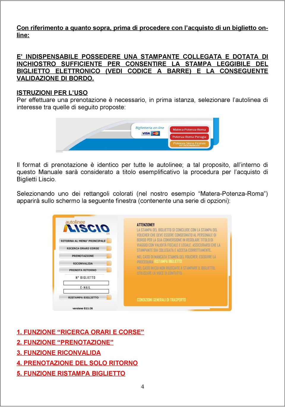 ISTRUZIONI PER L USO Per effettuare una prenotazione è necessario, in prima istanza, selezionare l autolinea di interesse tra quelle di seguito proposte: Il format di prenotazione è identico per