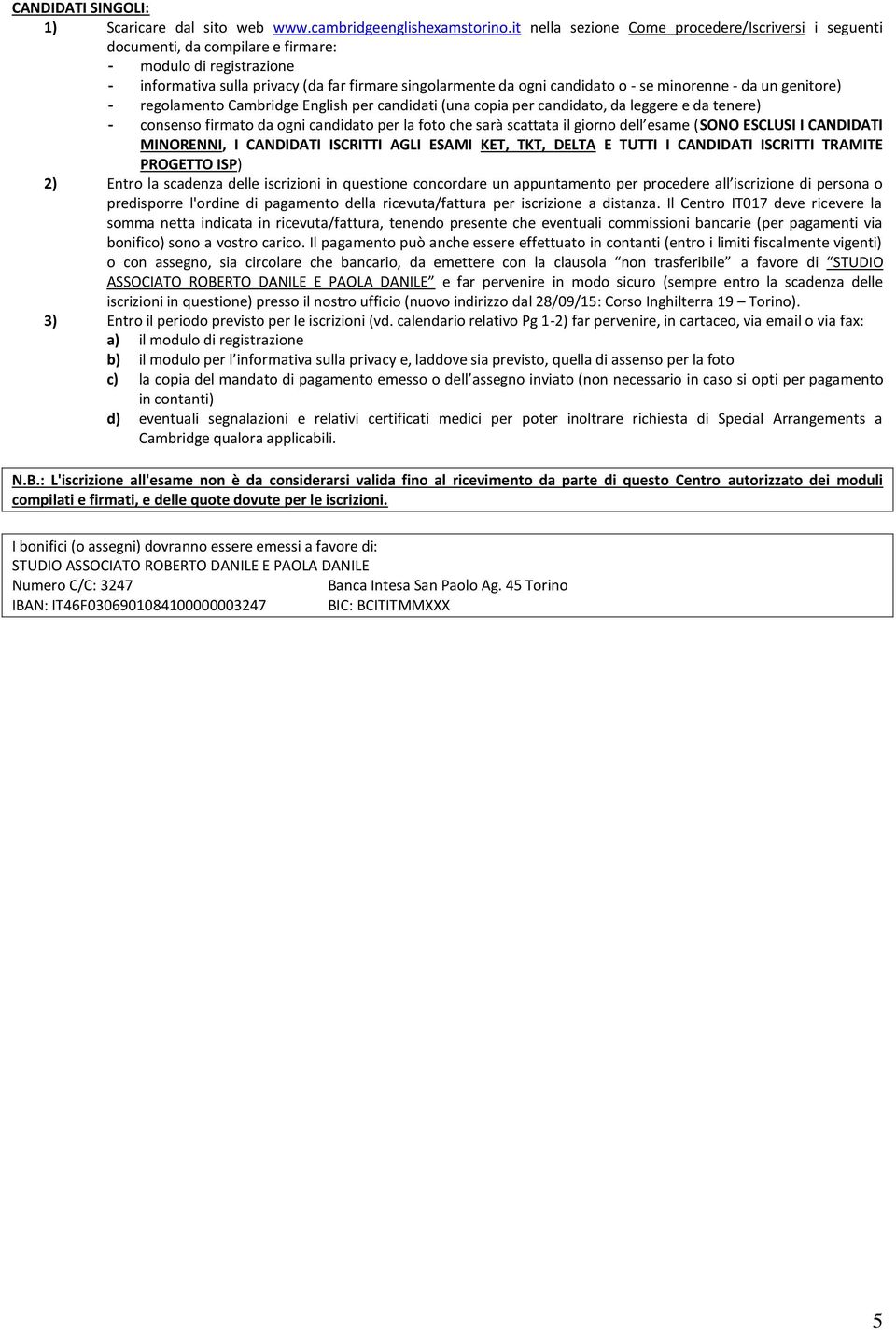 minorenne - da un genitore) - regolamento Cambridge English per candidati (una copia per candidato, da leggere e da tenere) - consenso firmato da ogni candidato per la foto che sarà scattata il