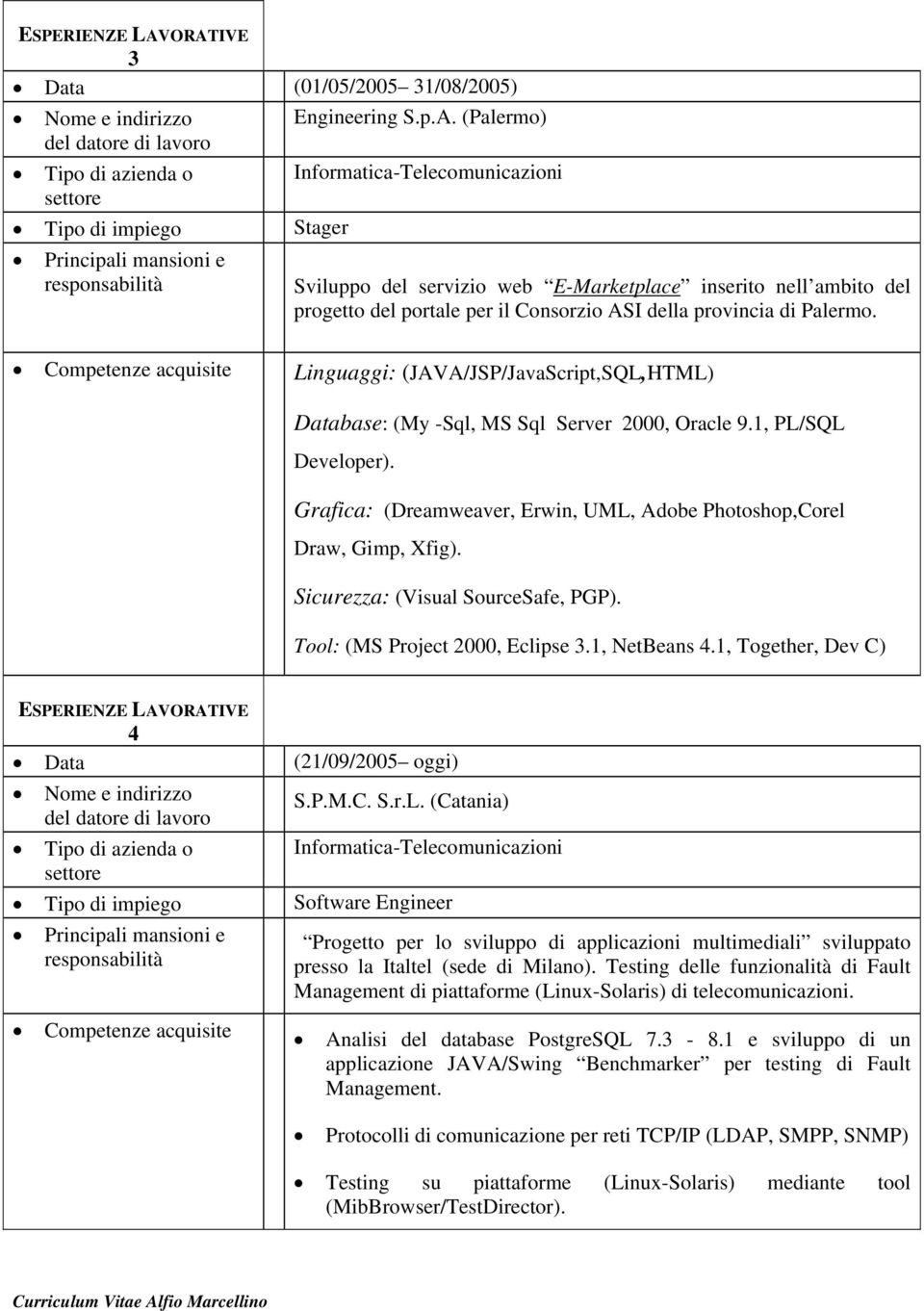 provincia di Palermo. Competenze acquisite Linguaggi: (JAVA/JSP/JavaScript,SQL,HTML) Database: (My -Sql, MS Sql Server 2000, Oracle 9.1, PL/SQL Developer).