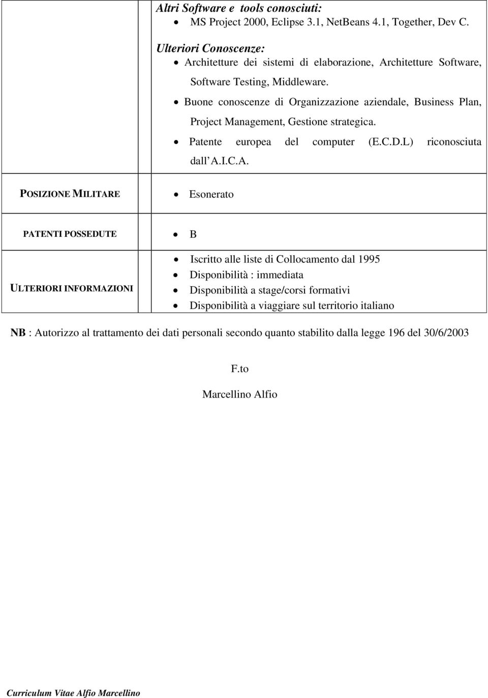 Buone conoscenze di Organizzazione aziendale, Business Plan, Project Management, Gestione strategica. Patente europea del computer (E.C.D.L) riconosciuta dall A.