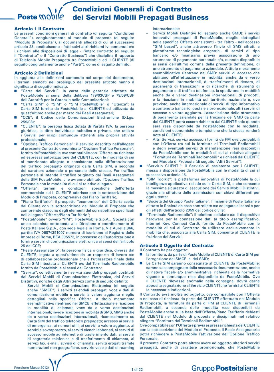 legge - l intero contratto (di seguito il Contratto o il Contratto Business ) che disciplina il rapporto di Telefonia Mobile Prepagata tra PosteMobile ed il CLIENTE (di seguito congiuntamente anche