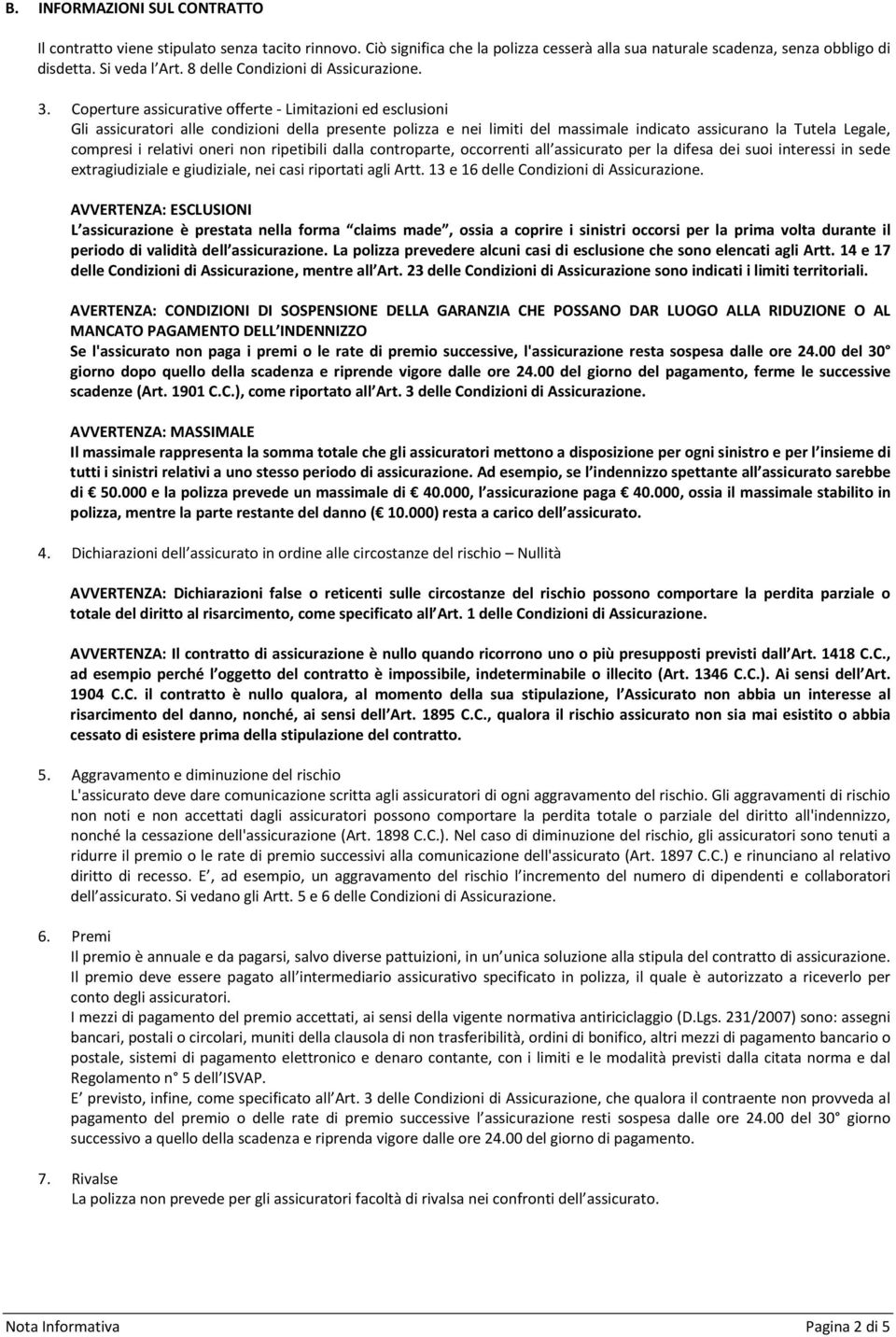 Coperture assicurative offerte - Limitazioni ed esclusioni Gli assicuratori alle condizioni della presente polizza e nei limiti del massimale indicato assicurano la Tutela Legale, compresi i relativi