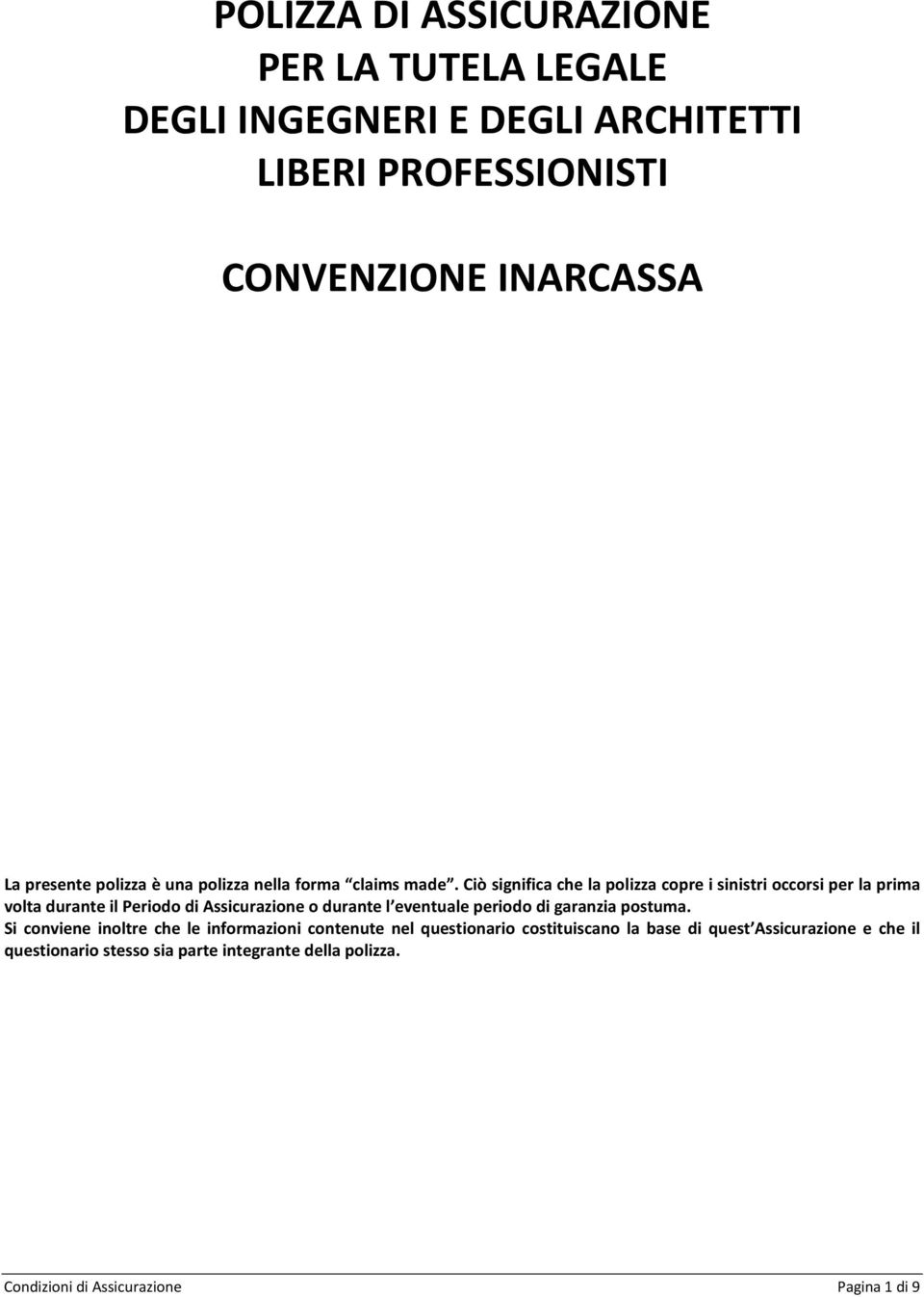 Ciò significa che la polizza copre i sinistri occorsi per la prima volta durante il Periodo di Assicurazione o durante l eventuale periodo