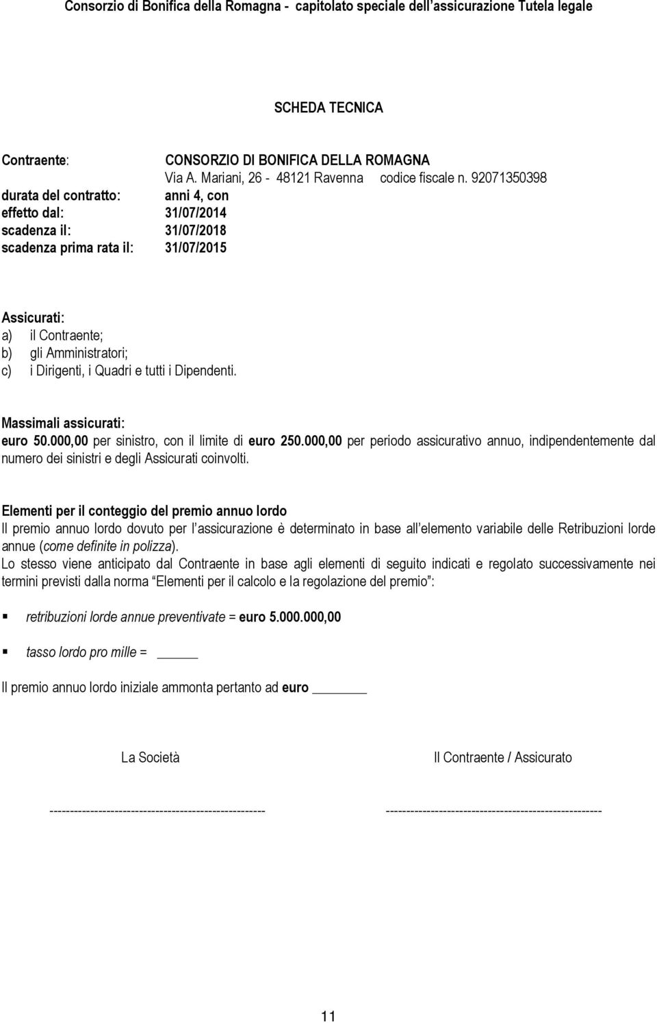 Quadri e tutti i Dipendenti. Massimali assicurati: euro 50.000,00 per sinistro, con il limite di euro 250.