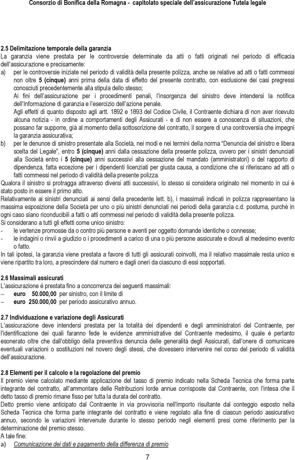 esclusione dei casi pregressi conosciuti precedentemente alla stipula dello stesso; Ai fini dell assicurazione per i procedimenti penali, l insorgenza del sinistro deve intendersi la notifica dell