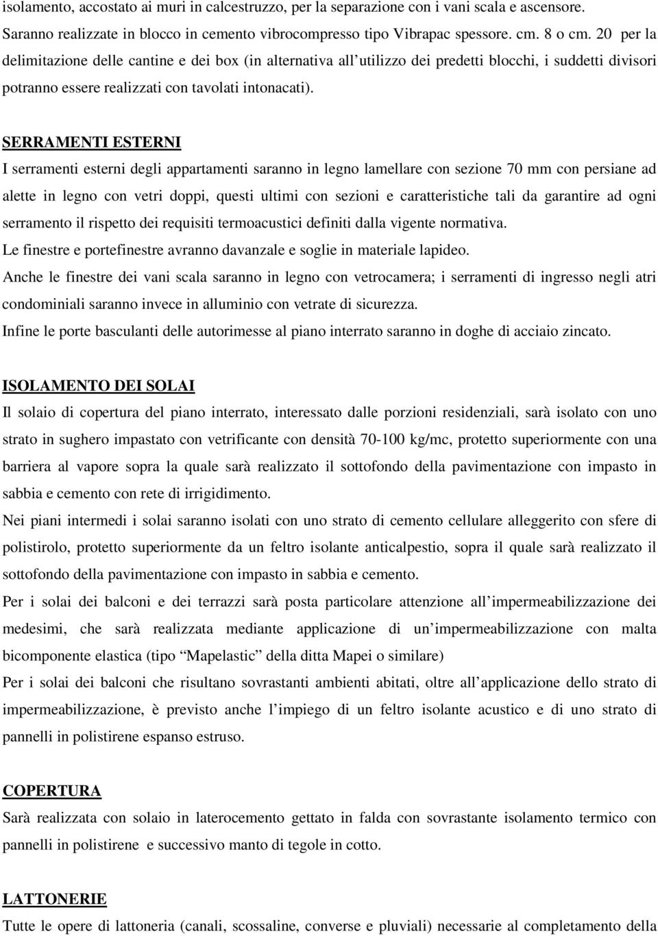 SERRAMENTI ESTERNI I serramenti esterni degli appartamenti saranno in legno lamellare con sezione 70 mm con persiane ad alette in legno con vetri doppi, questi ultimi con sezioni e caratteristiche