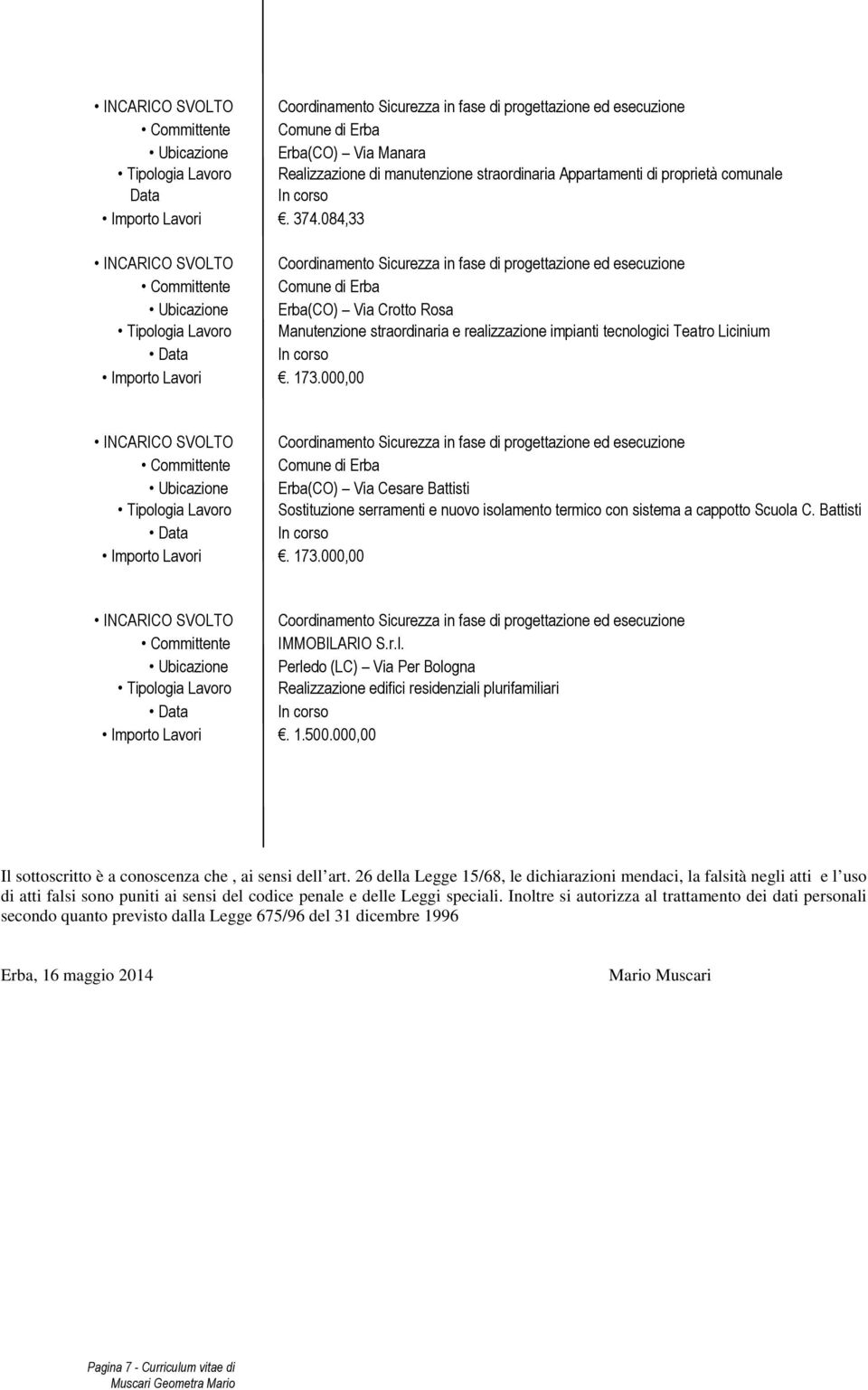 000,00 Erba(CO) Via Cesare Battisti Sostituzione serramenti e nuovo isolamento termico con sistema a cappotto Scuola C. Battisti Importo Lavori. 173.000,00 Committente IMMOBILARIO S.r.l. Perledo (LC) Via Per Bologna Realizzazione edifici residenziali plurifamiliari Importo Lavori.