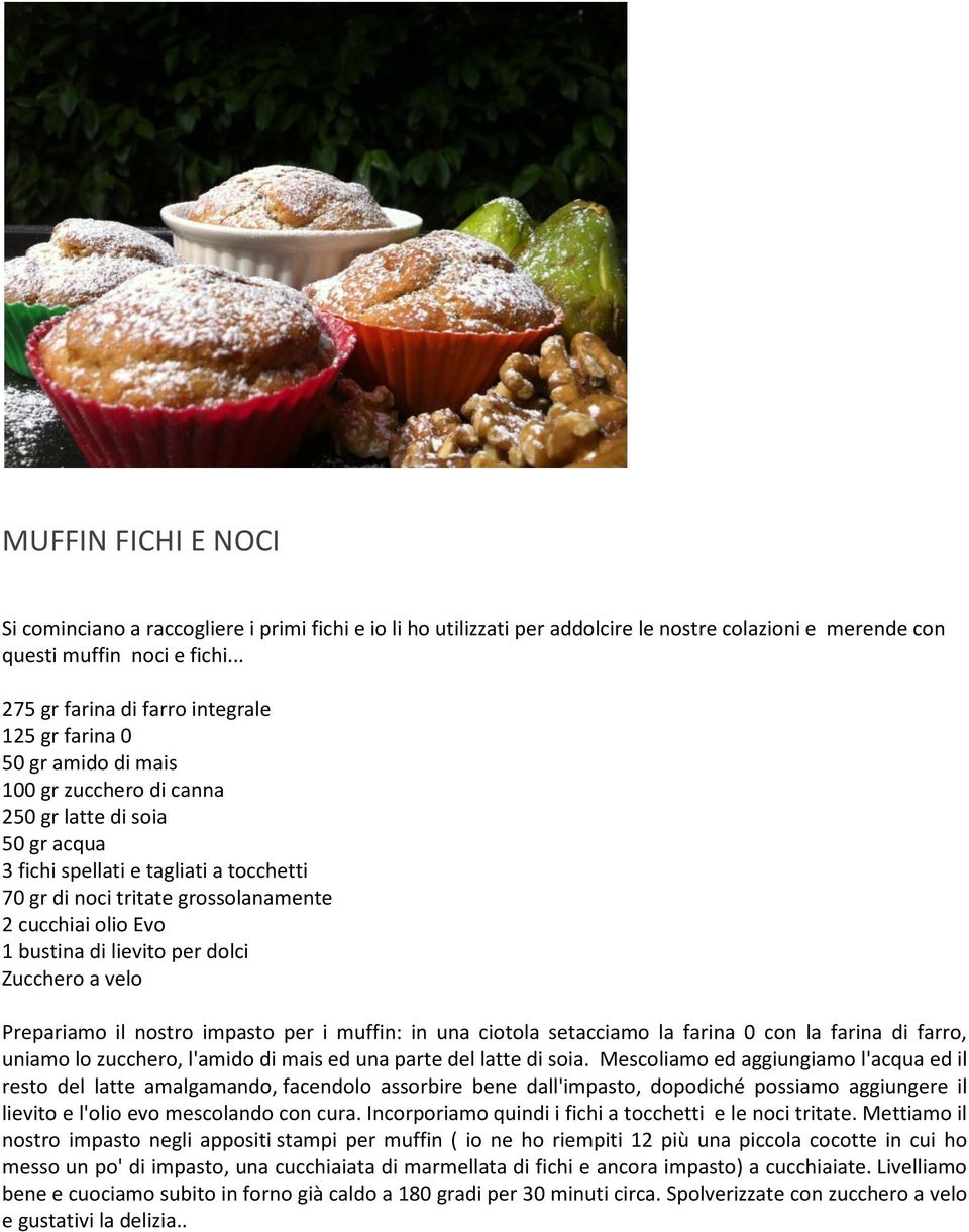 grossolanamente 2 cucchiai olio Evo 1 bustina di lievito per dolci Zucchero a velo Prepariamo il nostro impasto per i muffin: in una ciotola setacciamo la farina 0 con la farina di farro, uniamo lo