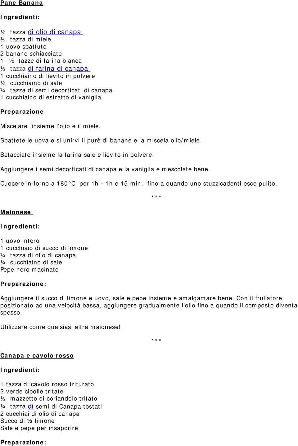 Sbattete le uova e si unirvi il purè di banane e la miscela olio/miele. Setacciate insieme la farina sale e lievito in polvere. Aggiungere i semi decorticati di canapa e la vaniglia e mescolate bene.