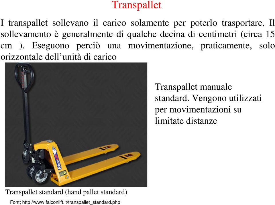 Eseguono perciò una movimentazione, praticamente, solo orizzontale dell unità di carico Transpallet manuale